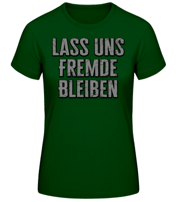 Lass Uns Fremde Bleiben - Frauen Basic T-Shirt - Flaschengrün - Vorne