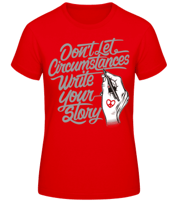 Don't Let Circumstances Write Your Story - Frauen Basic T-Shirt - Rot - Vorne