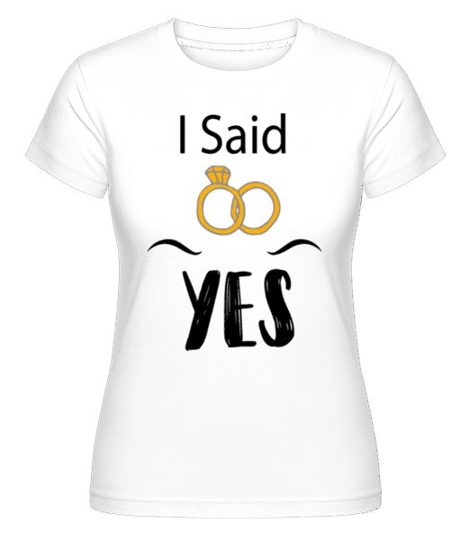Aperçu: I Said Yes -  T-shirt Shirtinator femme - Blanc - Devant