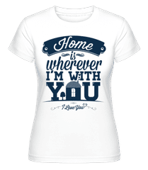 Home Is Wherever I'm With You ·  T-shirt Shirtinator femme