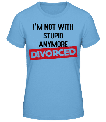 Im Not With Stupid Anymore-Divorced - Frauen Basic T-Shirt - Hellblau - Vorne