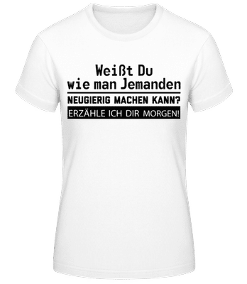 Richtig Neugierig Machen - Frauen T-Shirt B&C - Weiß - Vorne