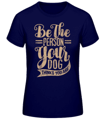Be The Person Your Dog Thinks You Are · Camiseta básica de mujer