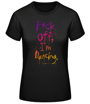 F*ck Off I'm Dancing - T-shirt femme B&C - Noir - Devant