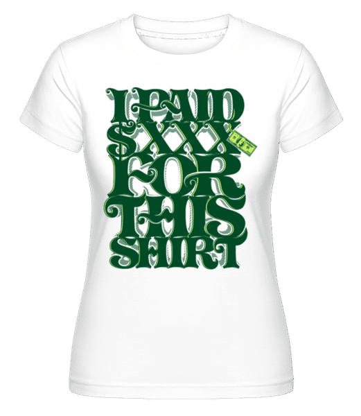 Aperçu: I Paid $xxx For This Shirt -  T-shirt Shirtinator femme - Blanc - Devant