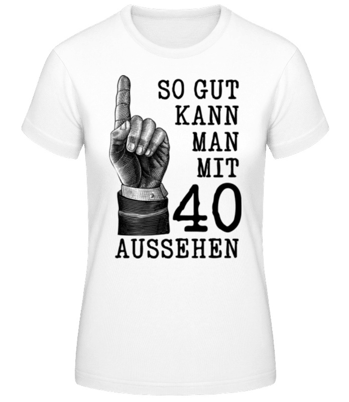 Vorschau: So Gut Kann Man Mit 40 Aussehen - Frauen Basic T-Shirt - Weiß - Vorne