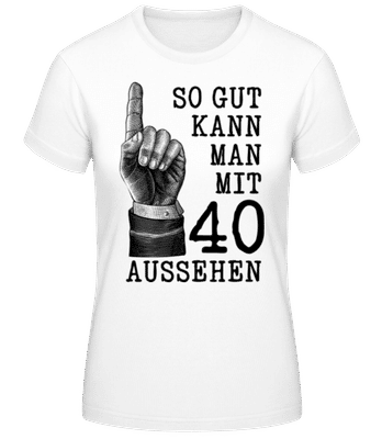 So Gut Kann Man Mit 40 Aussehen - Frauen Basic T-Shirt - Weiß - Vorne