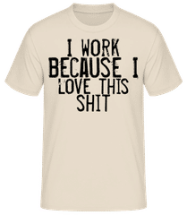 Work I Love This Shit · Men's Basic T-Shirt