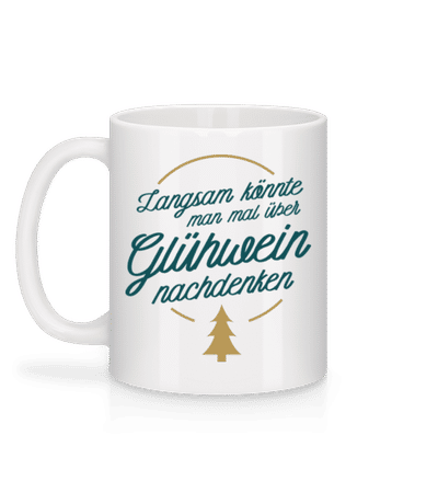 Langsam Mal Über Glühwein Nachdenken - Tasse - Weiß - Hinten
