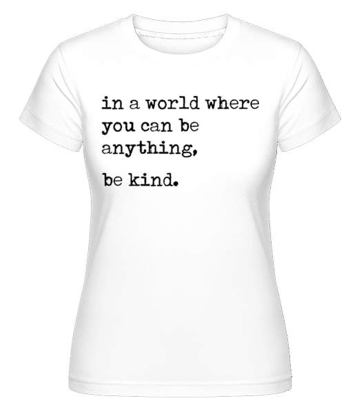 Vorschau: In A World Where You Can Be Anything - Shirtinator Frauen T-Shirt - Weiß - Vorne
