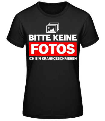 Keine Fotos Bin Krankgeschrieben - Frauen Basic T-Shirt - Schwarz - Vorne