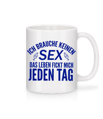 Das Leben Fickt Mich Jeden Tag · Tasse