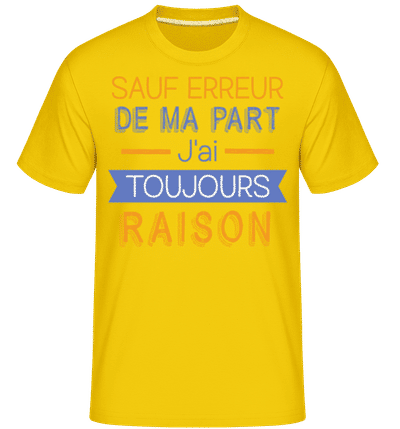 De Ma Part J'ai Toujours Raison -  T-Shirt Shirtinator homme - Jaune doré - Devant