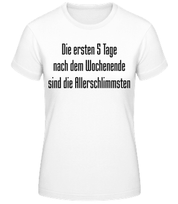 5 Tage Nach Dem Wochenende - Frauen Basic T-Shirt - Weiß - Vorne