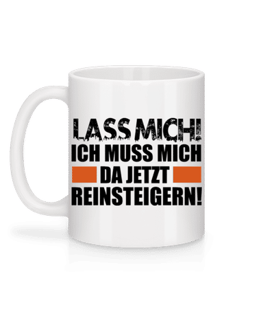 Ich Muss Mich Da Reinsteigern - Tasse - Weiß - Hinten