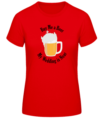 Buy Me A Beer My Wedding Is Near - Frauen T-Shirt B&C - Rot - Vorne
