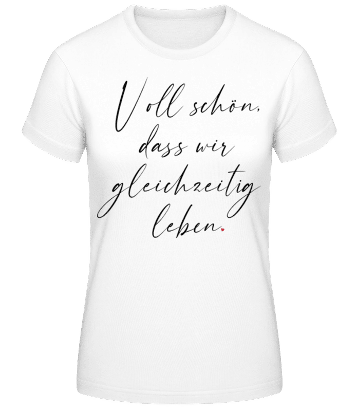Vorschau: Voll Schön Dass Wir Gleichzeitig Leben - Frauen Basic T-Shirt - Weiß - Vorne