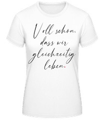 Voll Schön Dass Wir Gleichzeitig Leben · Frauen Basic T-Shirt