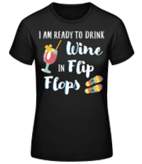 Drink Wine In Flip Flops - Frauen Basic T-Shirt - Schwarz - Vorne