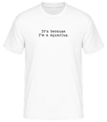 It's Because I'm A Aquarius · Men's B&C T-Shirt