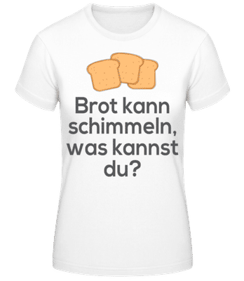 Brot Kann Schimmeln - Frauen Basic T-Shirt - Weiß - Vorne