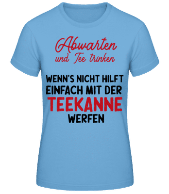 Abwarten Tee Trinken Teekanne werfen - Frauen Basic T-Shirt - Hellblau - Vorne
