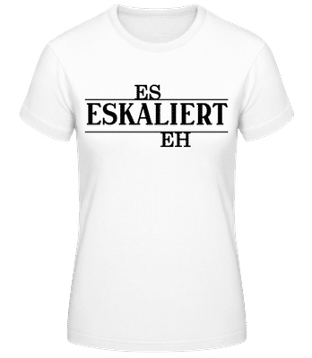 Eskaliert eh - Frauen Basic T-Shirt - Weiß - Vorne