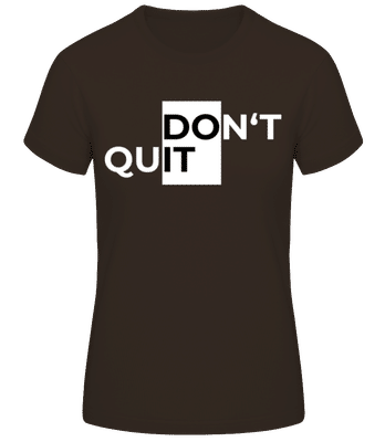 Sport Don't Quit Do It - Frauen Basic T-Shirt - Braun - Vorne