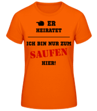 Er Heiratet - Ich Bin Nur Zum Saufen Hier - Frauen T-Shirt B&C - Orange - Vorne