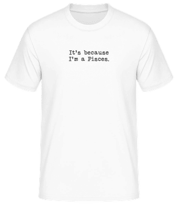 It's Because I'm A Pisces - Men's Basic T-Shirt - White - Front