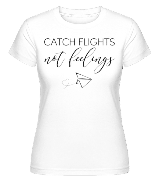 Aperçu: Catch Flights Not Feelings -  T-shirt Shirtinator femme - Blanc - Devant
