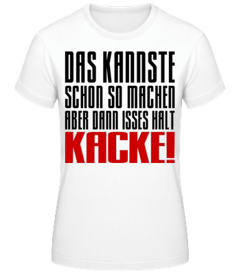 Das kannste machen isses halt Kacke - Frauen T-Shirt B&C - Weiß - Vorne