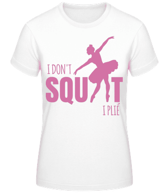 I Don't Squat I Plié - Camiseta básica de mujer - Blanco - delante