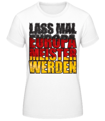 Lass Mal Europameister Werden - Frauen T-Shirt B&C - Weiß - Vorne