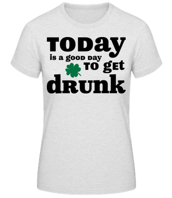 Today Is A Good Day To Get Drunk - St. Patrick's Day - T-shirt standard Femme - Gris chiné - Devant