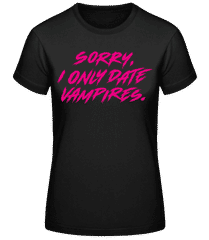 Sorry I Only Date Vampires · Frauen T-Shirt B&C