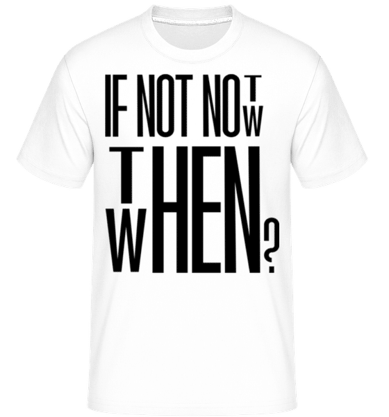 Vorschau: If Not Now Then When - Shirtinator Männer T-Shirt - Weiß - Vorne