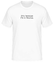 It's Because I'm A Taurus · Men's B&C T-Shirt