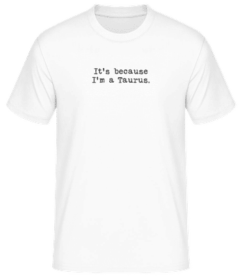 It's Because I'm A Taurus - Men's Basic T-Shirt - White - Front