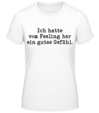 Vom Feeling Her Gutes Gefühl - Frauen Basic T-Shirt - Weiß - Vorne
