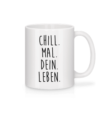 Chill. Mal. Dein. Leben. - Tasse - Weiß - Vorne