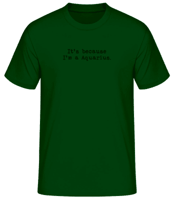 It's Because I'm A Aquarius - Men's Basic T-Shirt - Bottle green - Front
