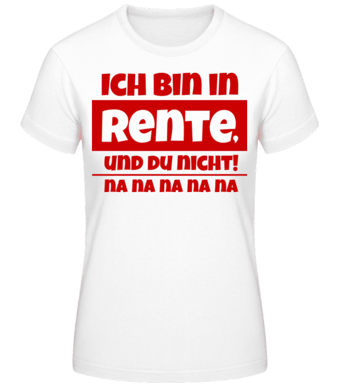 Vorschau: Ich Bin In Rente, Und Du Nicht! - Frauen T-Shirt B&C - Weiß - Vorne