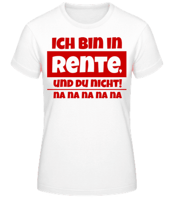 Ich Bin In Rente, Und Du Nicht! - Frauen T-Shirt B&C - Weiß - Vorne
