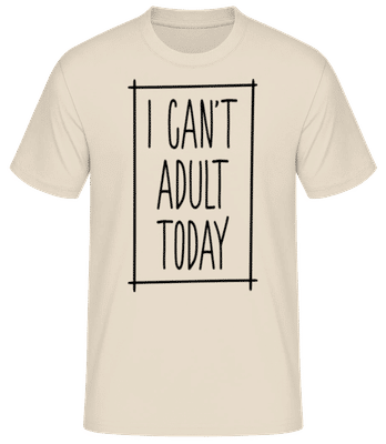 I Can't Adult Today - Männer Basic T-Shirt - Creme - Vorne
