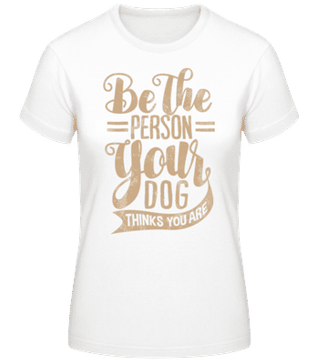 Be The Person Your Dog Thinks You Are - T-shirt standard Femme - Blanc - Devant