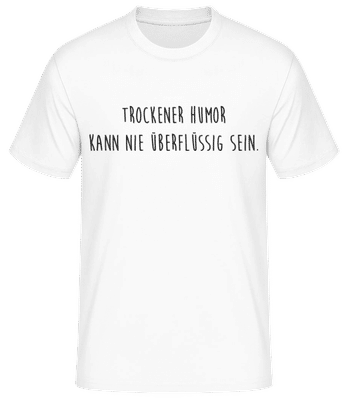 Trockener Humor Kann Nie Überflüssig Sein - Männer Basic T-Shirt - Weiß - Vorne