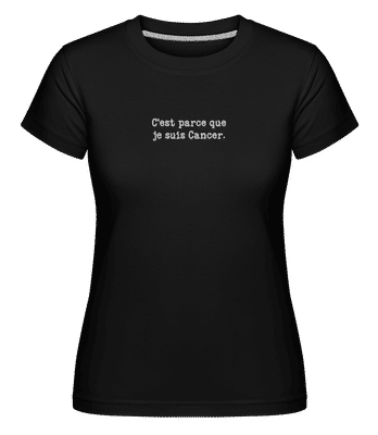 C’est Parce Que Je Suis Cancer -  T-shirt Shirtinator femme - Noir - Devant