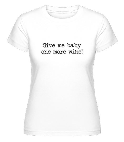 Preview: Give Me Baby One More Wine -  Shirtinator Women's T-Shirt - White - Front