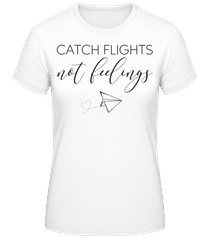Catch Flights Not Feelings · Women's Basic T-Shirt